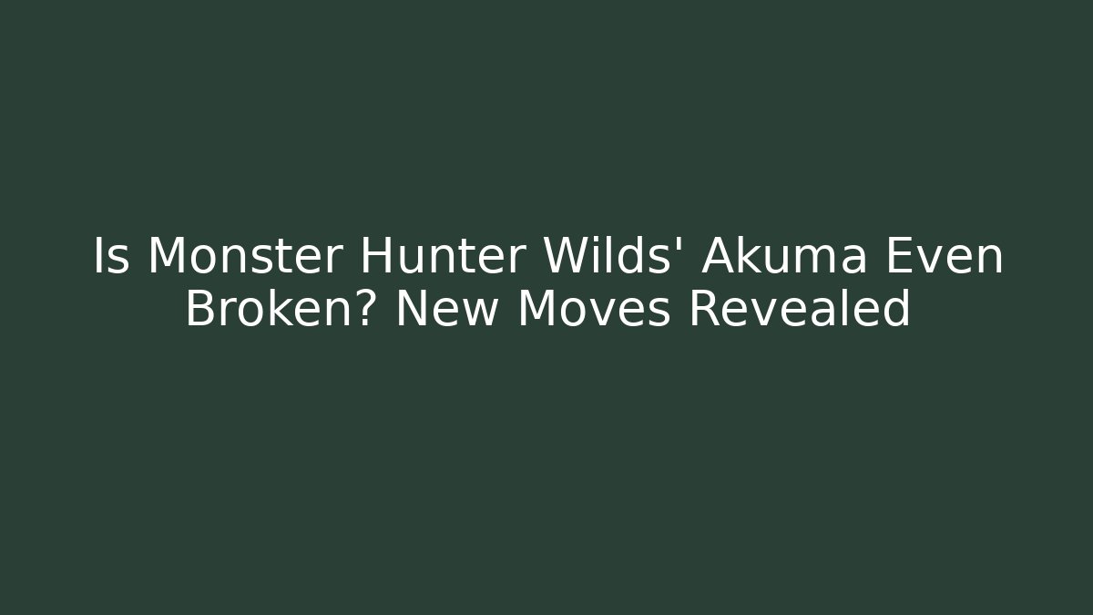 Is Monster Hunter Wilds' Akuma Even Broken? New Moves Revealed