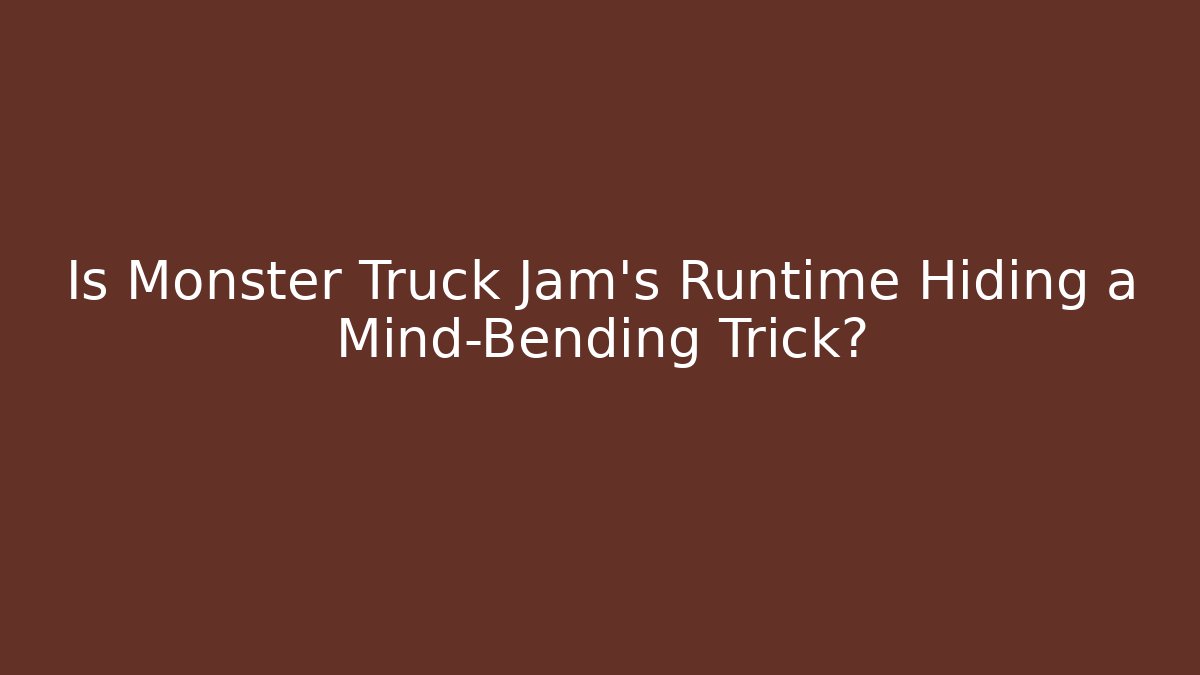 Is Monster Truck Jam's Runtime Hiding a Mind-Bending Trick?