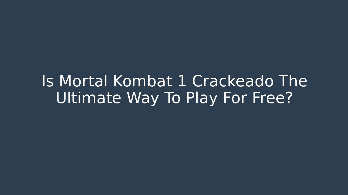 Is Mortal Kombat 1 Crackeado The Ultimate Way To Play For Free?