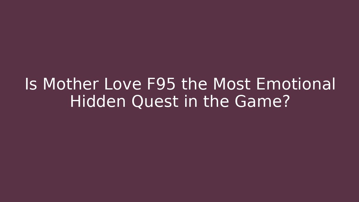 Is Mother Love F95 the Most Emotional Hidden Quest in the Game?
