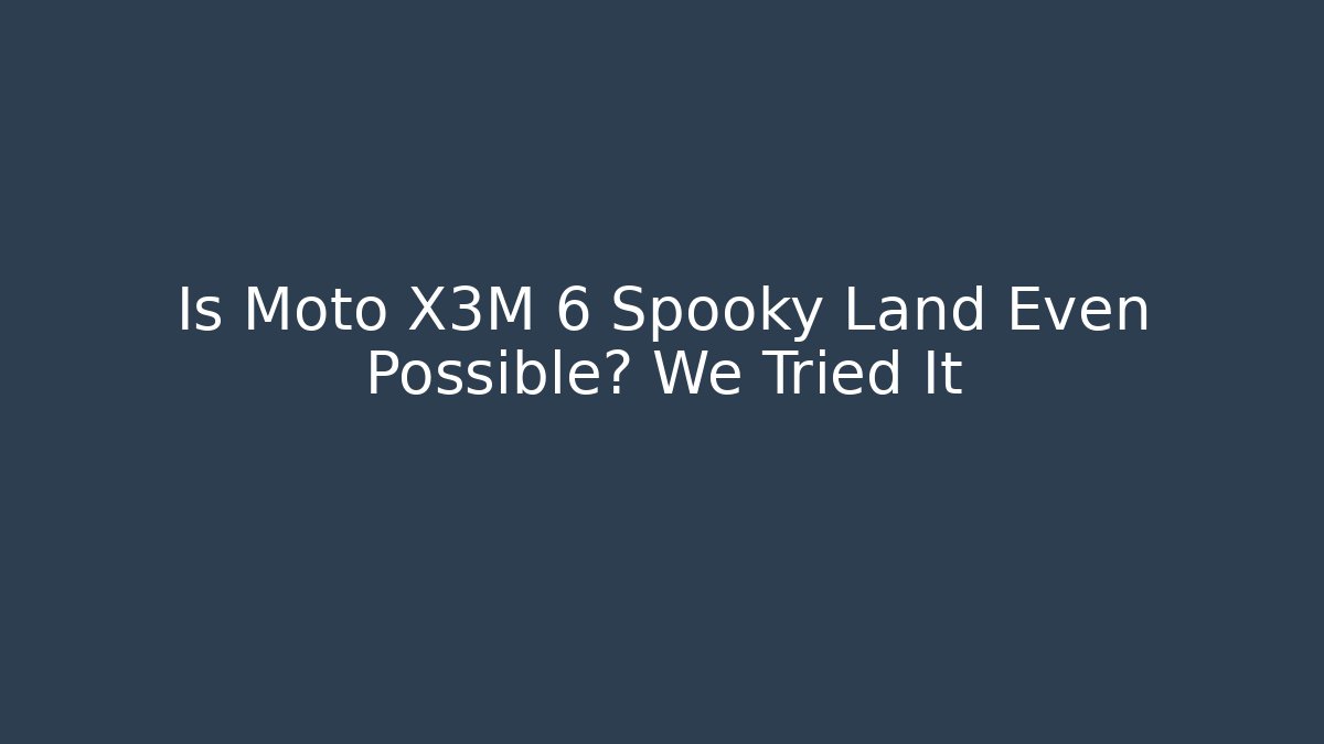 Is Moto X3M 6 Spooky Land Even Possible? We Tried It