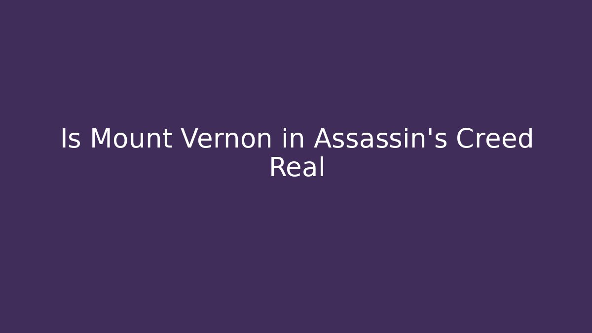Is Mount Vernon in Assassin's Creed Real