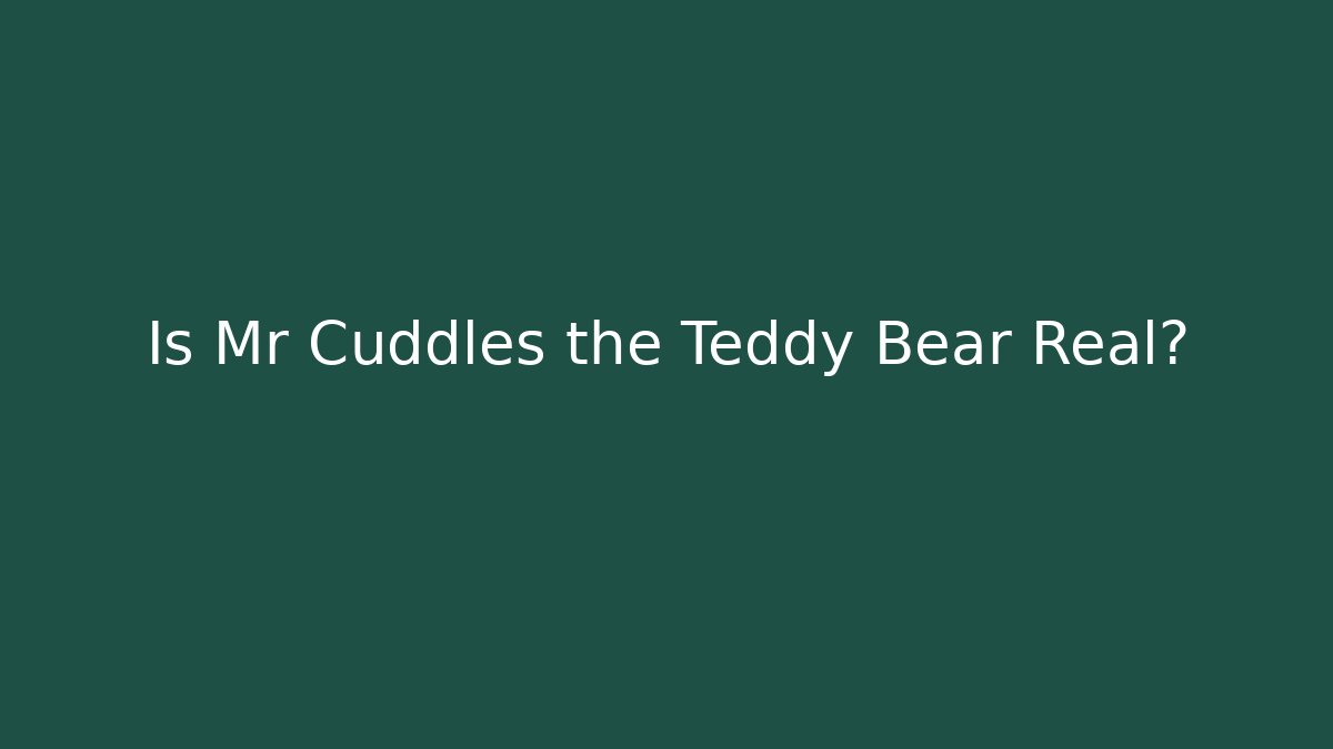 Is Mr Cuddles the Teddy Bear Real? - Create More Assets
