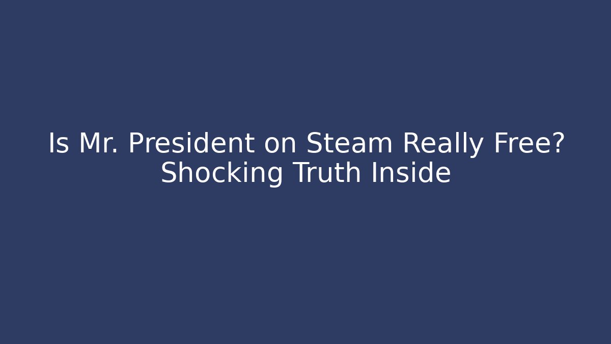 Is Mr. President on Steam Really Free? Shocking Truth Inside - Create More Assets