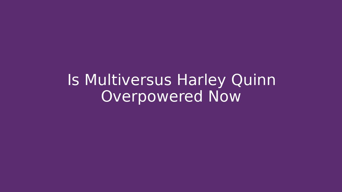 Is Multiversus Harley Quinn Overpowered Now
