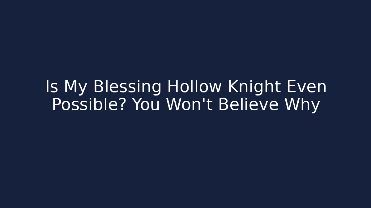 Is My Blessing Hollow Knight Even Possible? You Won't Believe Why