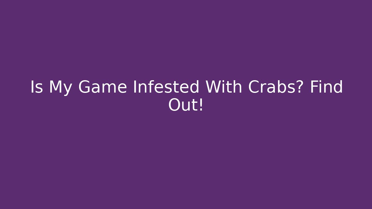 Is My Game Infested With Crabs? Find Out!