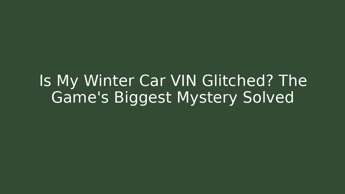 Is My Winter Car VIN Glitched? The Game’s Biggest Mystery Solved