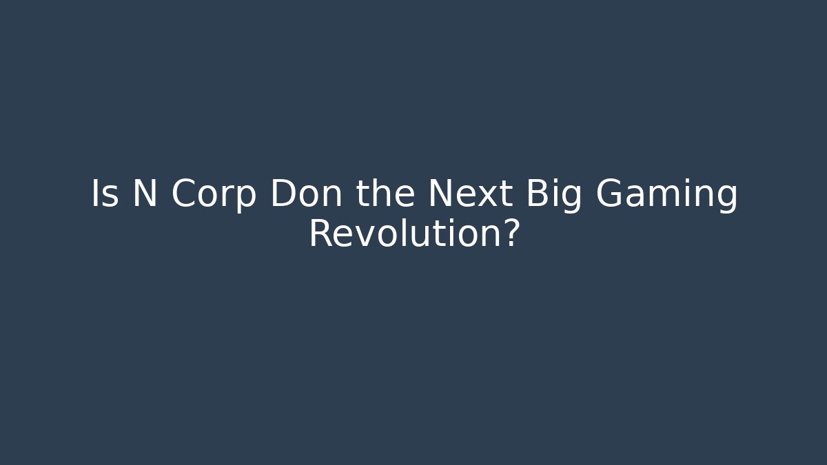 Is N Corp Don the Next Big Gaming Revolution?