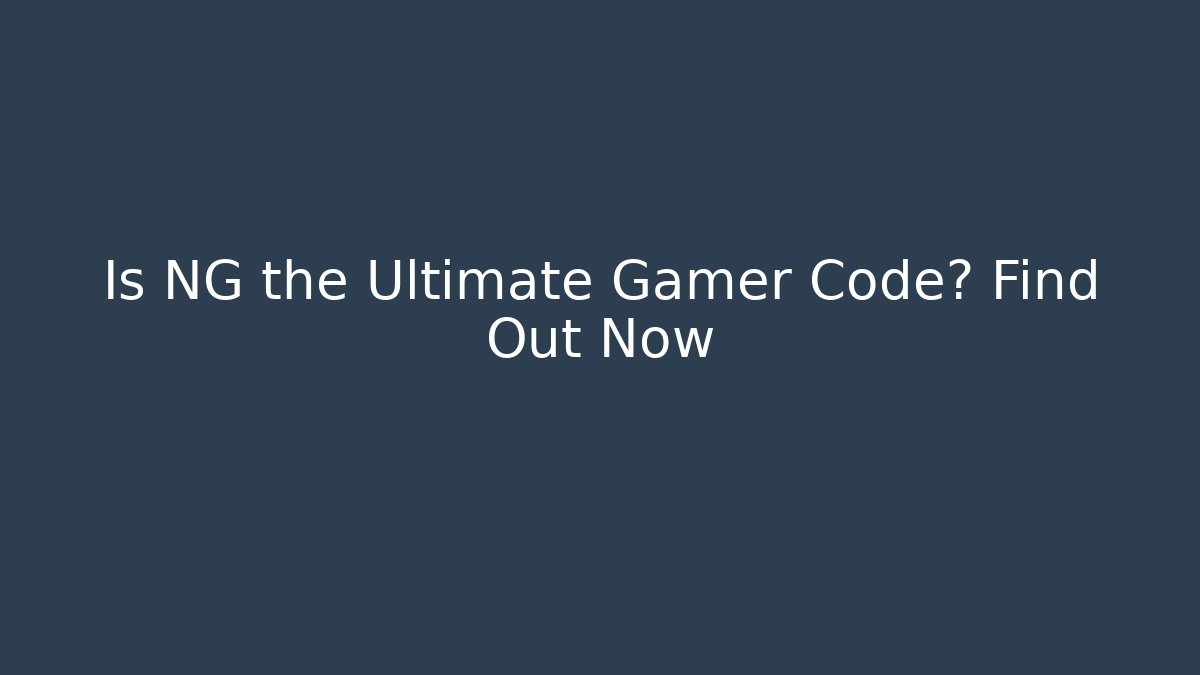 Is NG the Ultimate Gamer Code? Find Out Now