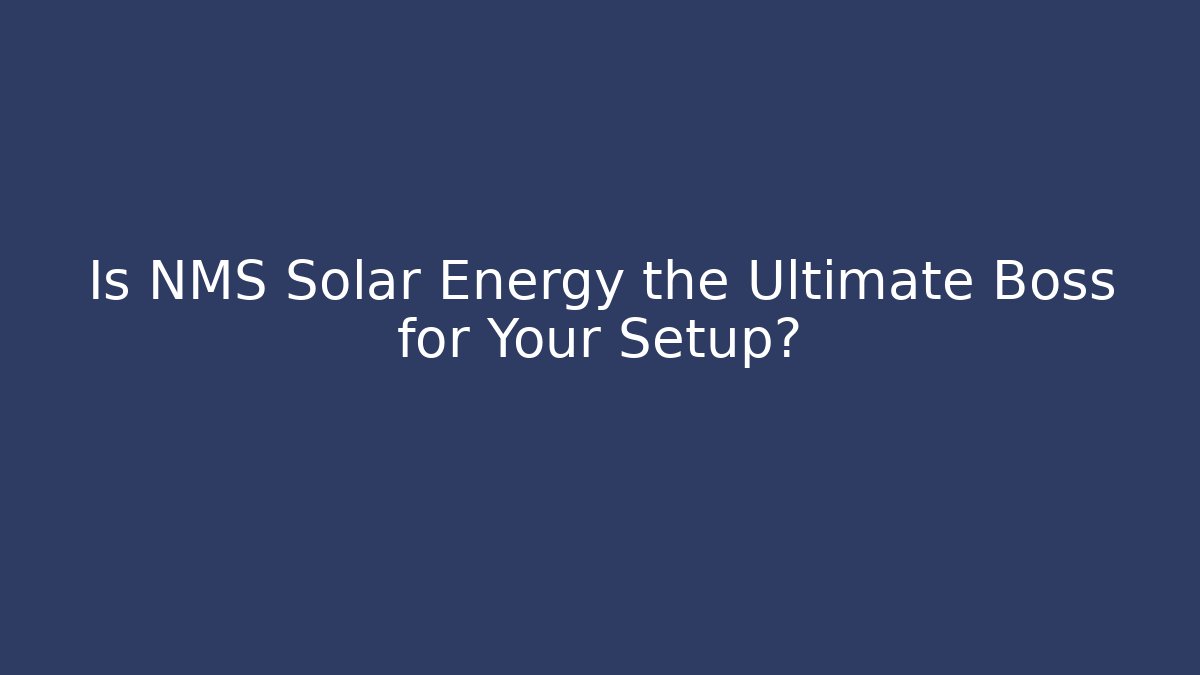 Is NMS Solar Energy the Ultimate Boss for Your Setup?