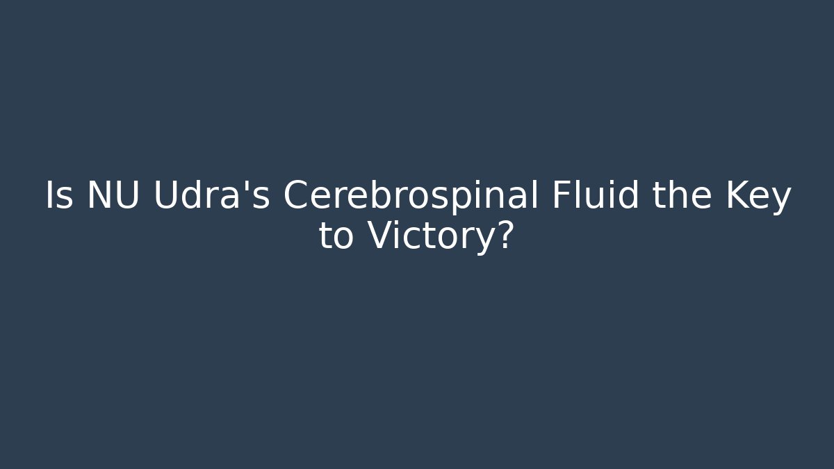 Is NU Udra's Cerebrospinal Fluid the Key to Victory? - Create More Assets