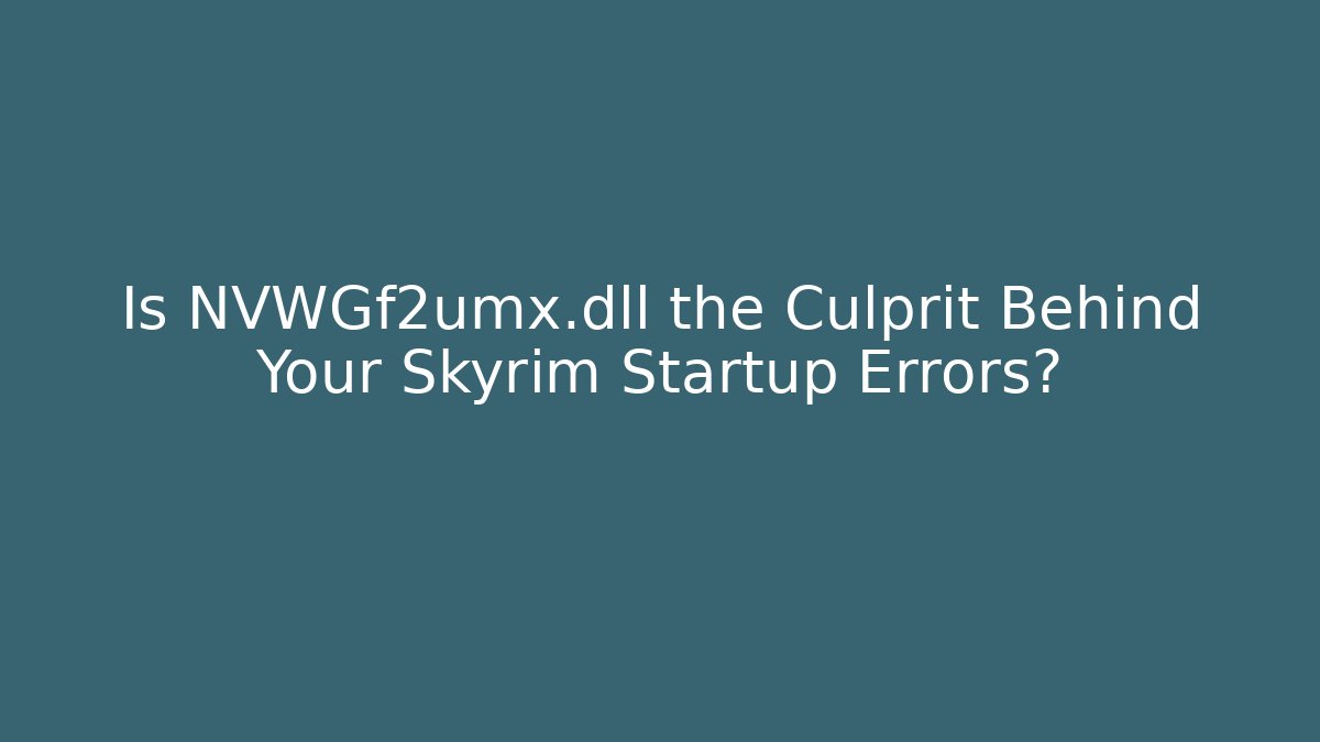 Is NVWGf2umx.dll the Culprit Behind Your Skyrim Startup Errors? - Create More Assets