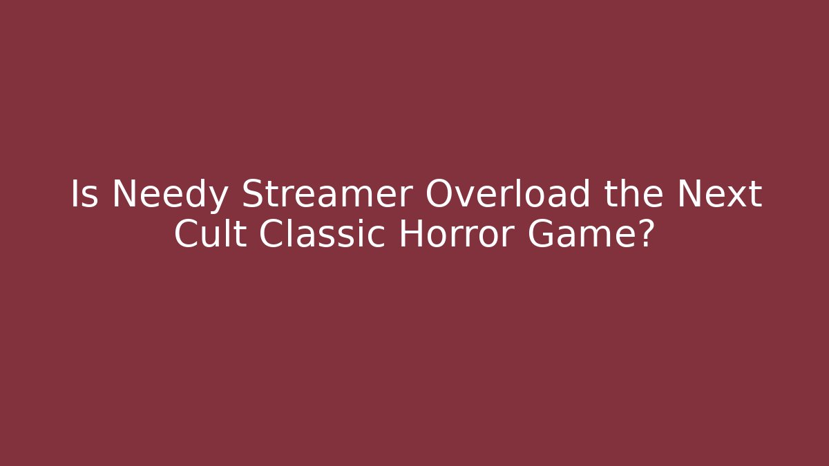 Is Needy Streamer Overload the Next Cult Classic Horror Game? - Create More Assets