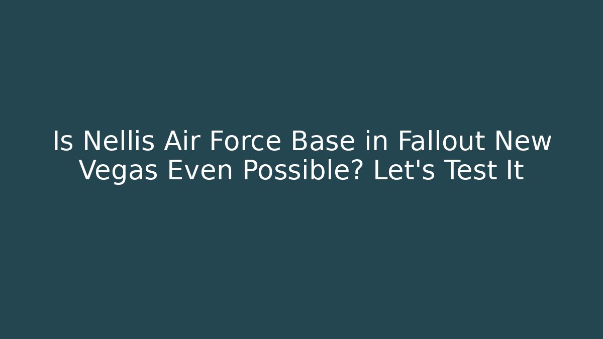 Is Nellis Air Force Base in Fallout New Vegas Even Possible? Let's Test It