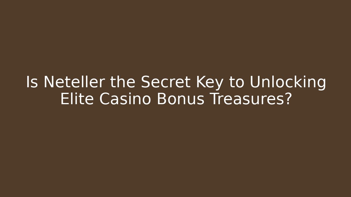 Is Neteller the Secret Key to Unlocking Elite Casino Bonus Treasures?