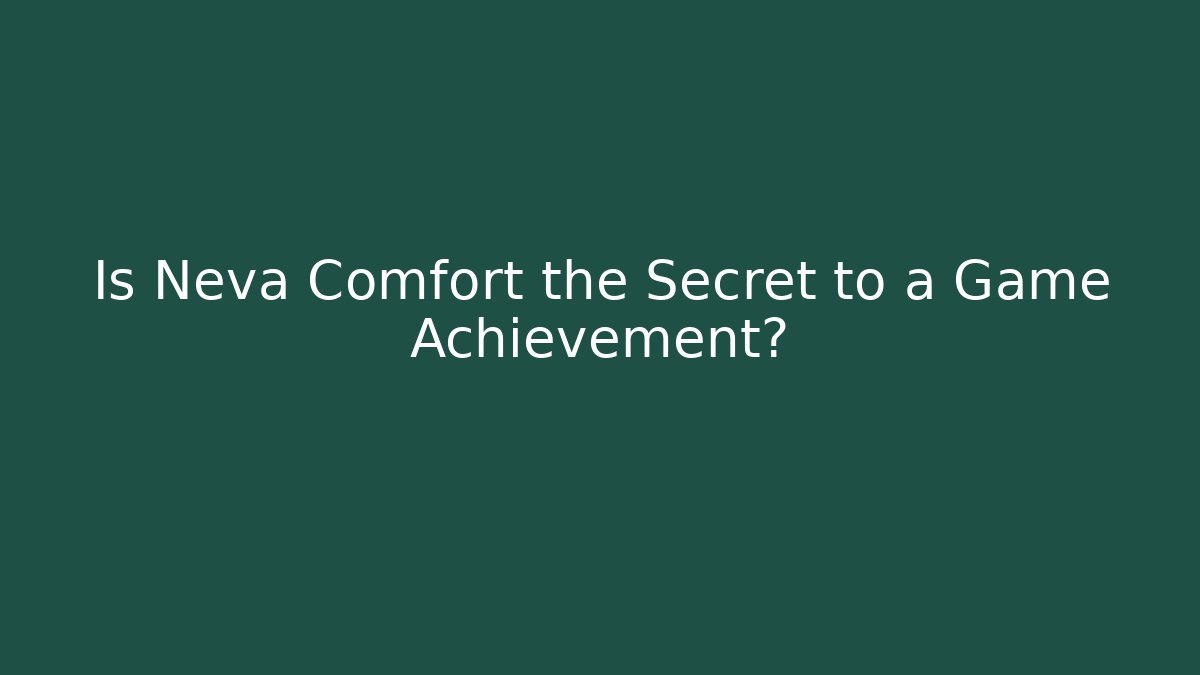 Is Neva Comfort the Secret to a Game Achievement?