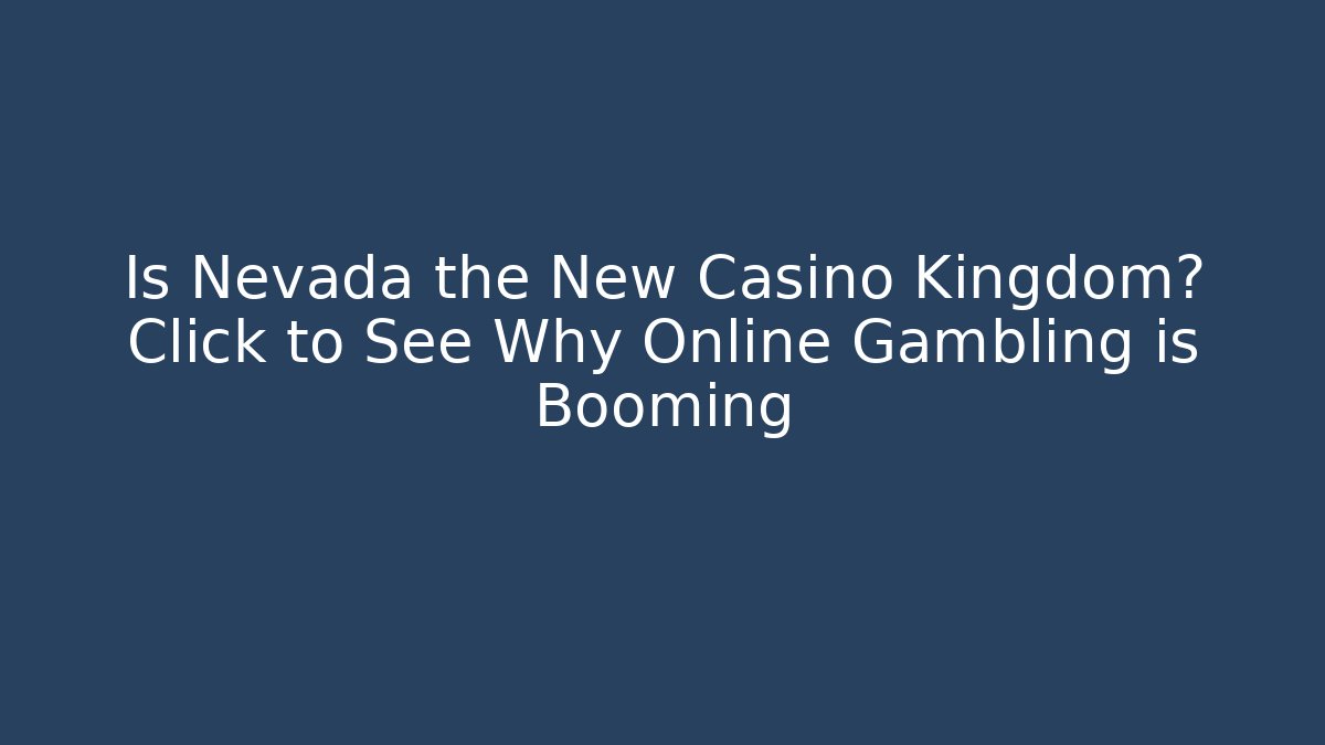Is Nevada the New Casino Kingdom? Click to See Why Online Gambling is Booming