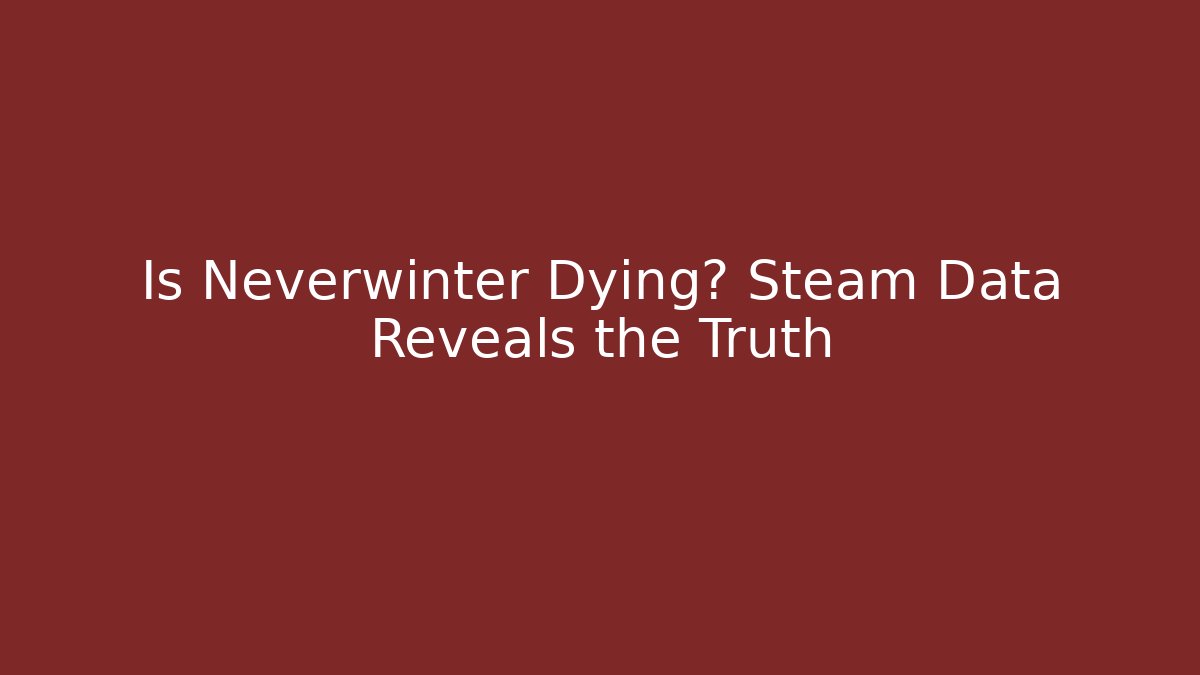 Is Neverwinter Dying? Steam Data Reveals the Truth