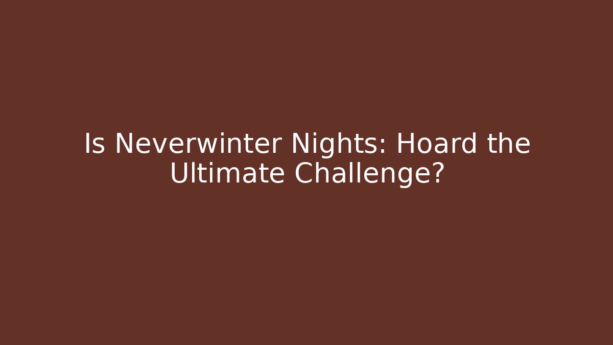 Is Neverwinter Nights: Hoard the Ultimate Challenge? - Create More Assets