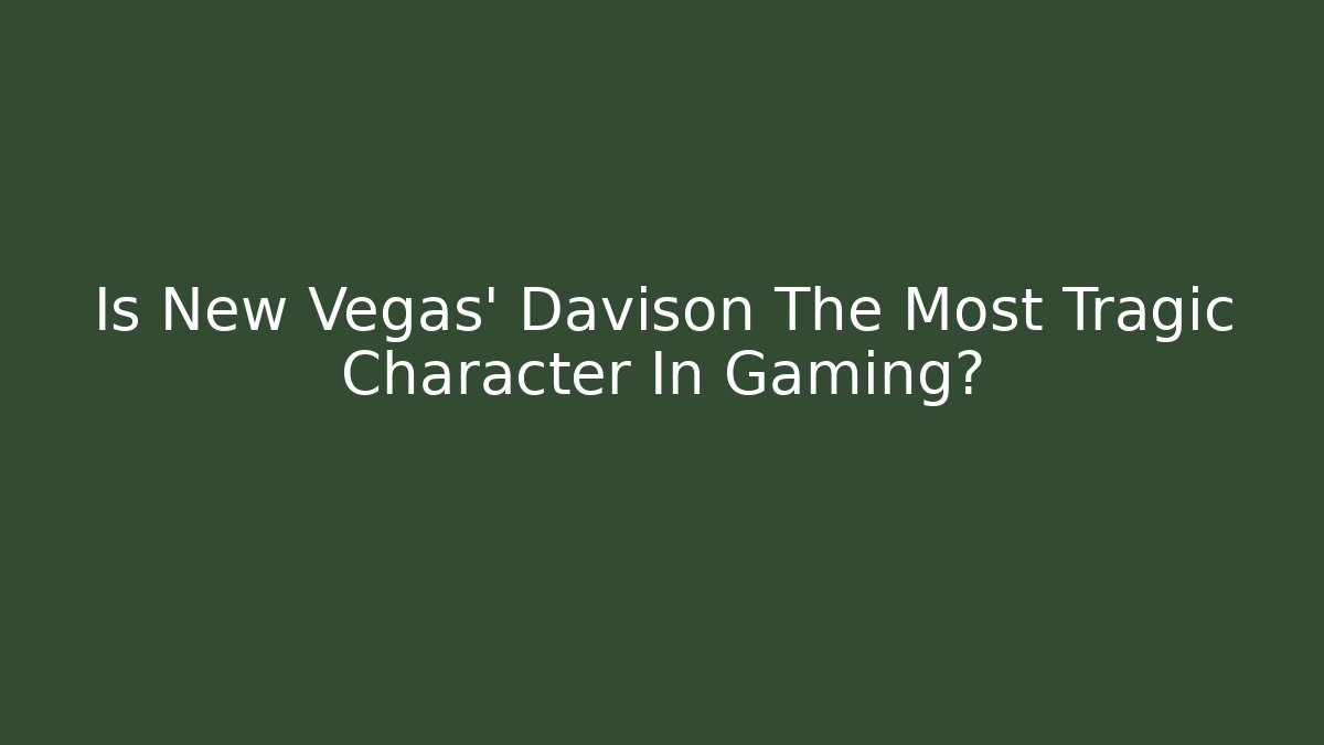 Is New Vegas' Davison The Most Tragic Character In Gaming?