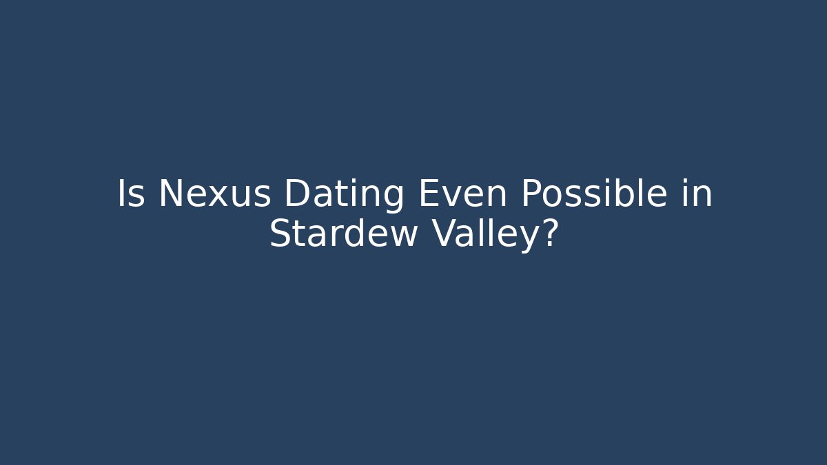 Is Nexus Dating Even Possible in Stardew Valley?