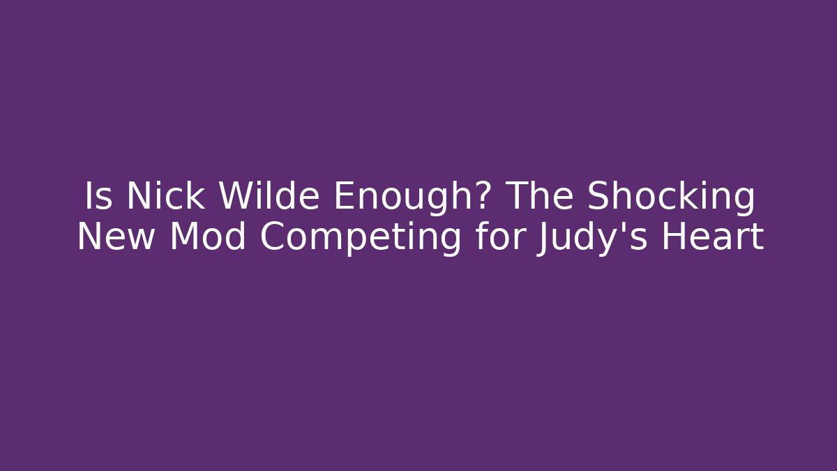Is Nick Wilde Enough? The Shocking New Mod Competing for Judy's Heart