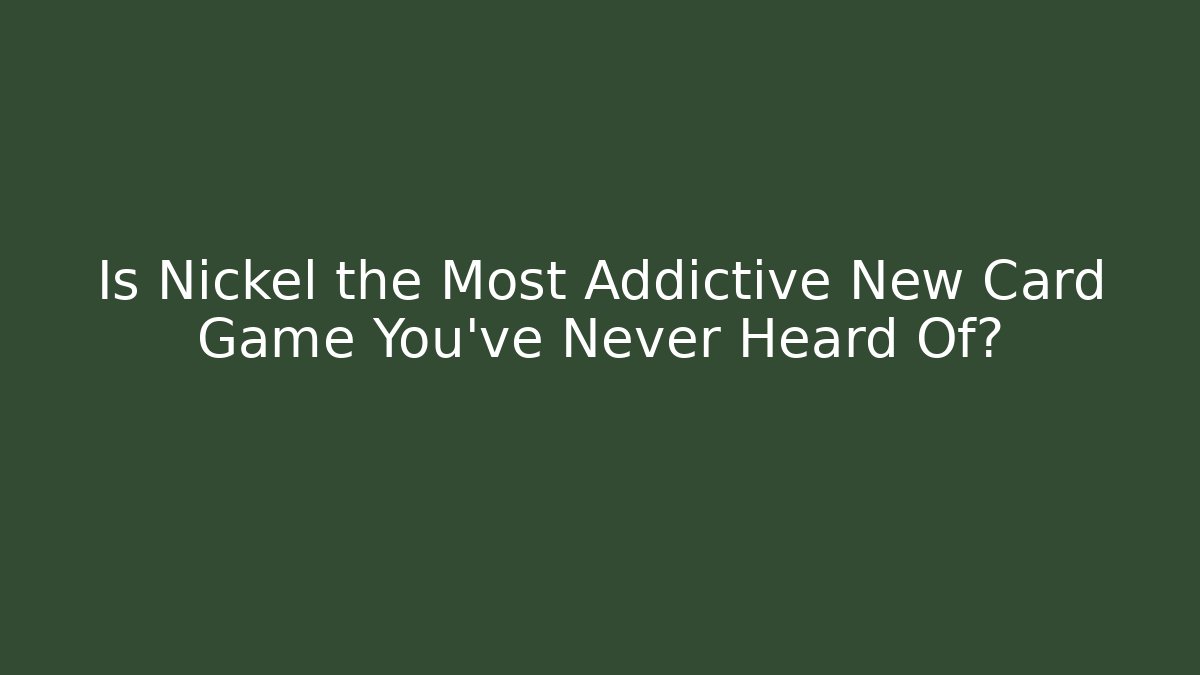 Is Nickel the Most Addictive New Card Game You've Never Heard Of?