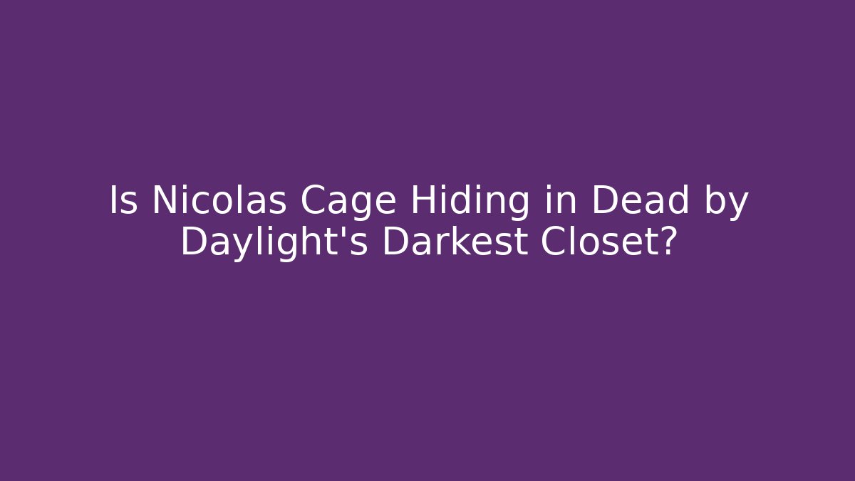 Is Nicolas Cage Hiding in Dead by Daylight's Darkest Closet?