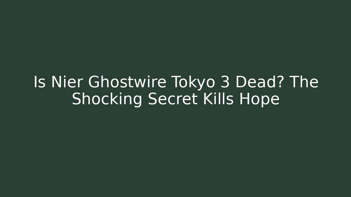 Is Nier Ghostwire Tokyo 3 Dead? The Shocking Secret Kills Hope