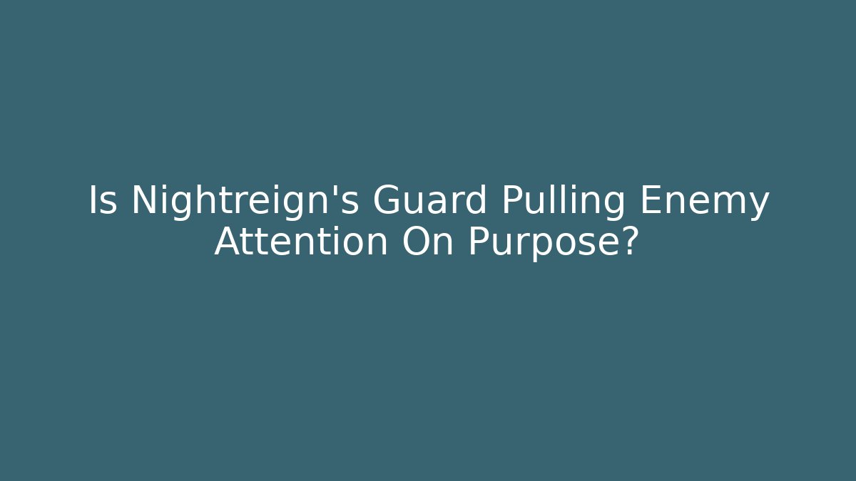 Is Nightreign's Guard Pulling Enemy Attention On Purpose?