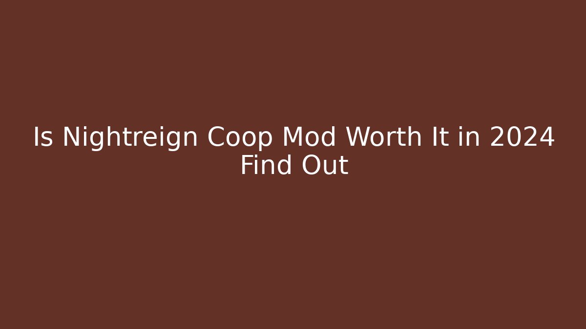 Is Nightreign Coop Mod Worth It in 2024 Find Out