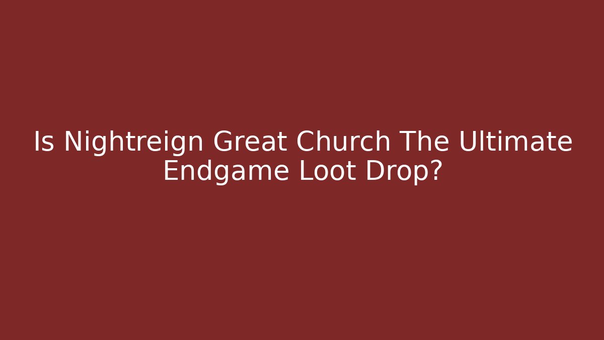 Is Nightreign Great Church The Ultimate Endgame Loot Drop?
