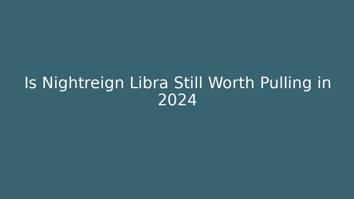 Is Nightreign Libra Still Worth Pulling in 2024