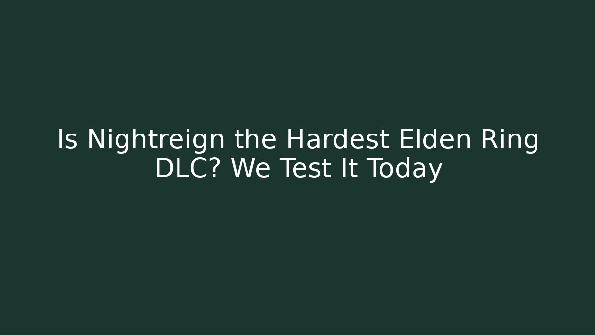Is Nightreign the Hardest Elden Ring DLC? We Test It Today - Create More Assets