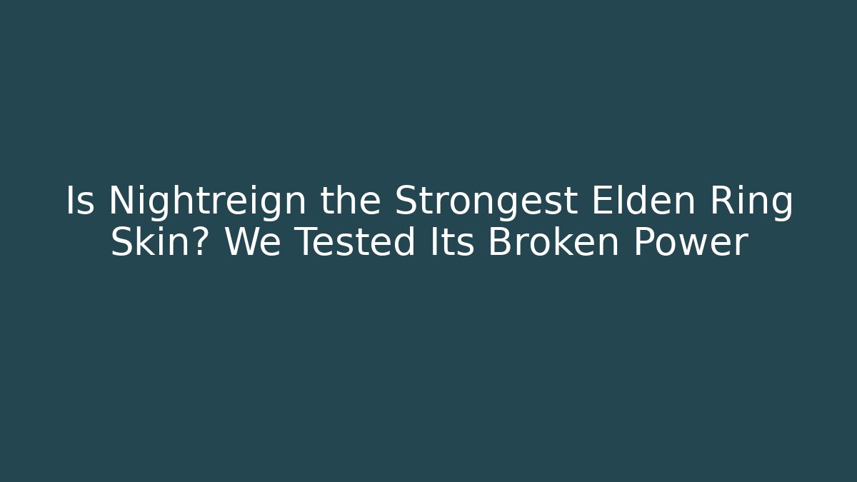 Is Nightreign the Strongest Elden Ring Skin? We Tested Its Broken Power
