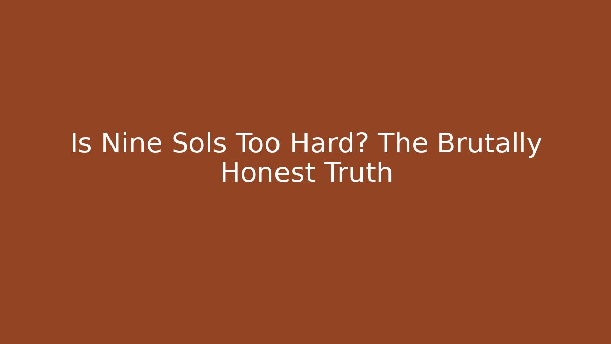 Is Nine Sols Too Hard? The Brutally Honest Truth