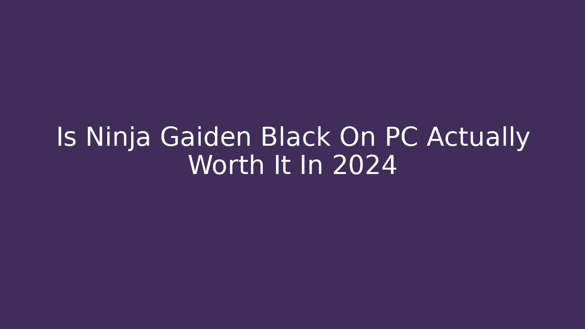Is Ninja Gaiden Black On PC Actually Worth It In 2024