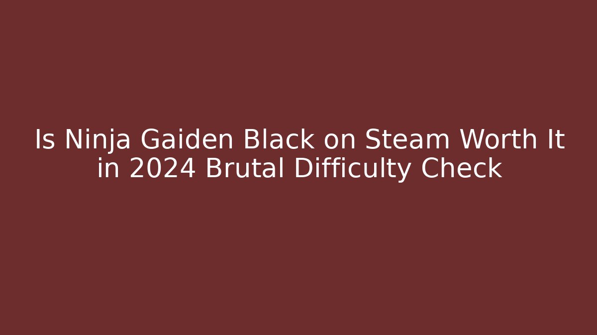Is Ninja Gaiden Black on Steam Worth It in 2024 Brutal Difficulty Check