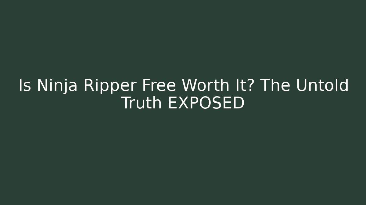 Is Ninja Ripper Free Worth It? The Untold Truth EXPOSED