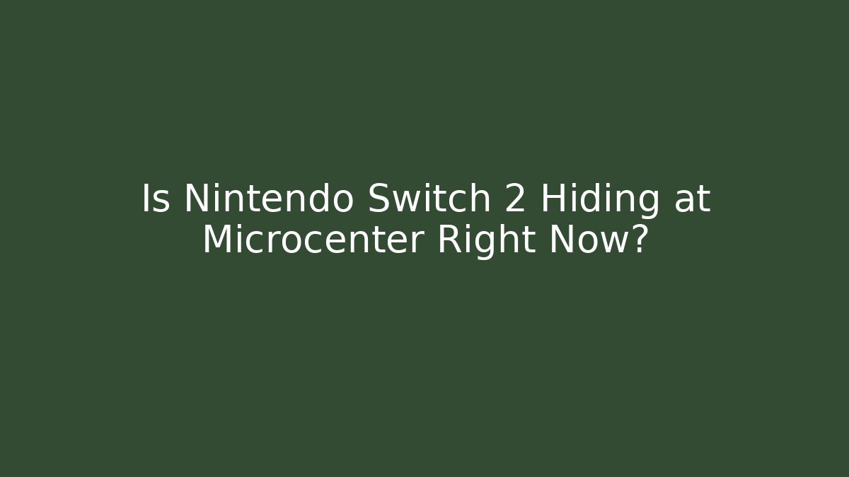 Is Nintendo Switch 2 Hiding at Microcenter Right Now?