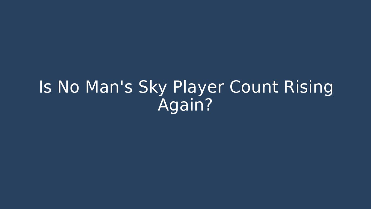 Is No Man's Sky Player Count Rising Again?