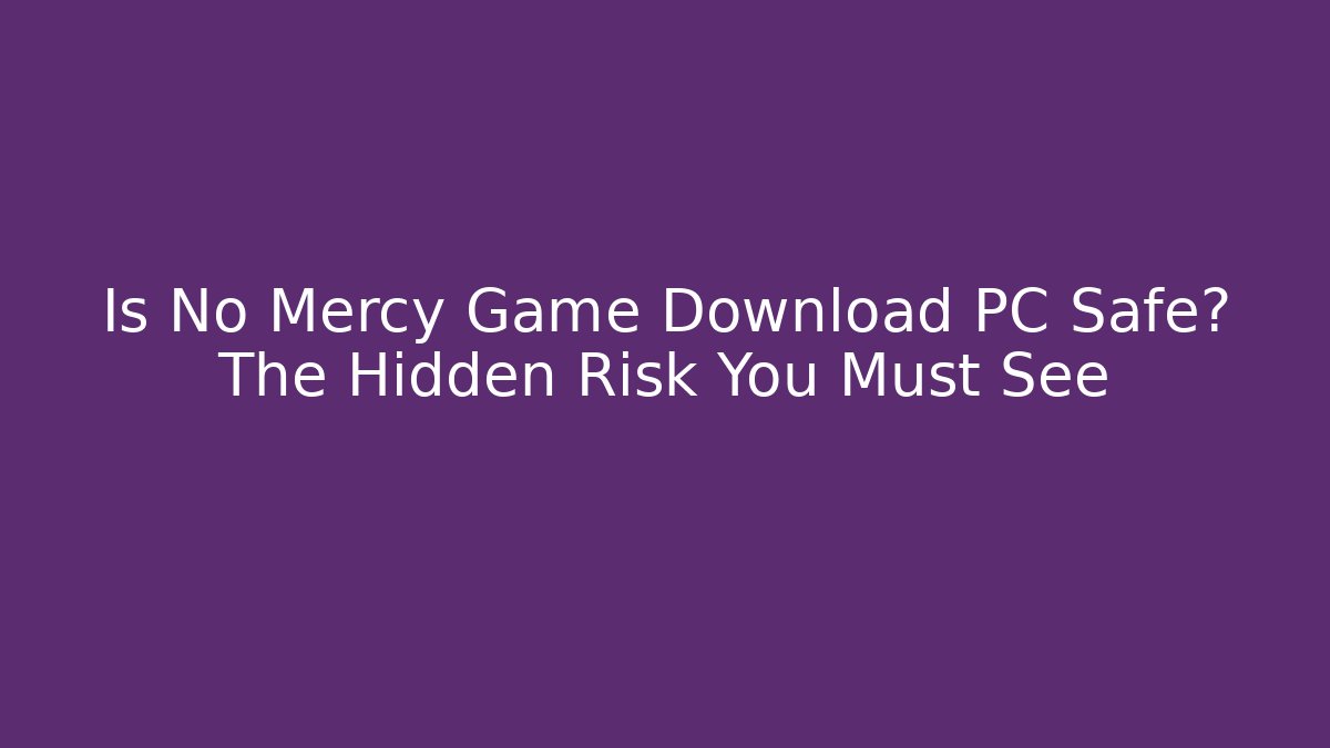 Is No Mercy Game Download PC Safe? The Hidden Risk You Must See