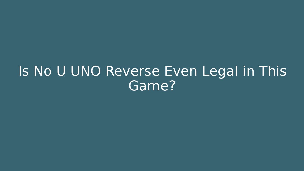 Is No U UNO Reverse Even Legal in This Game?
