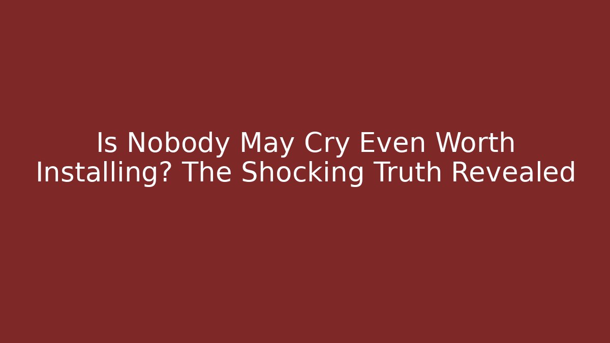 Is Nobody May Cry Even Worth Installing? The Shocking Truth Revealed