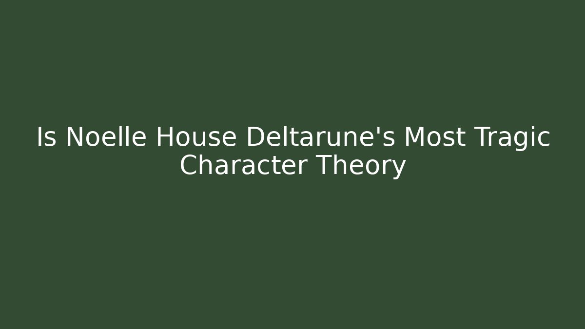 Is Noelle House Deltarune's Most Tragic Character Theory