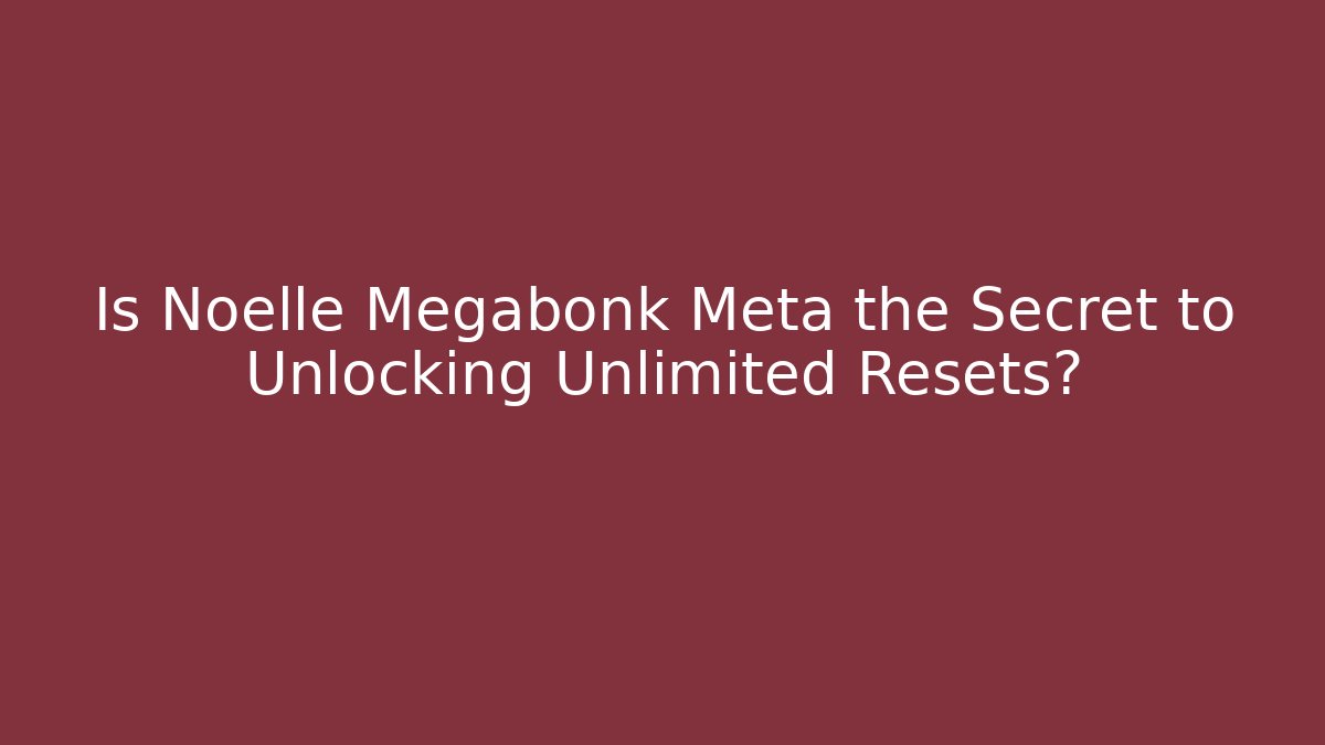 Is Noelle Megabonk Meta the Secret to Unlocking Unlimited Resets?