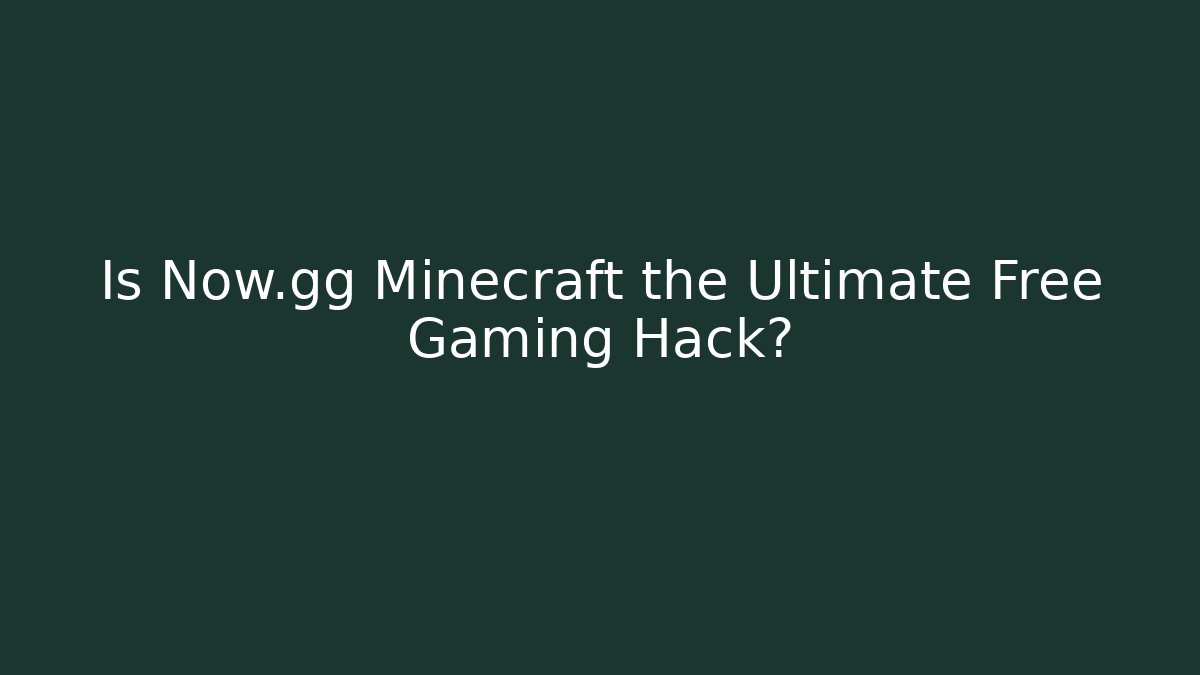 Is Now.gg Minecraft the Ultimate Free Gaming Hack?