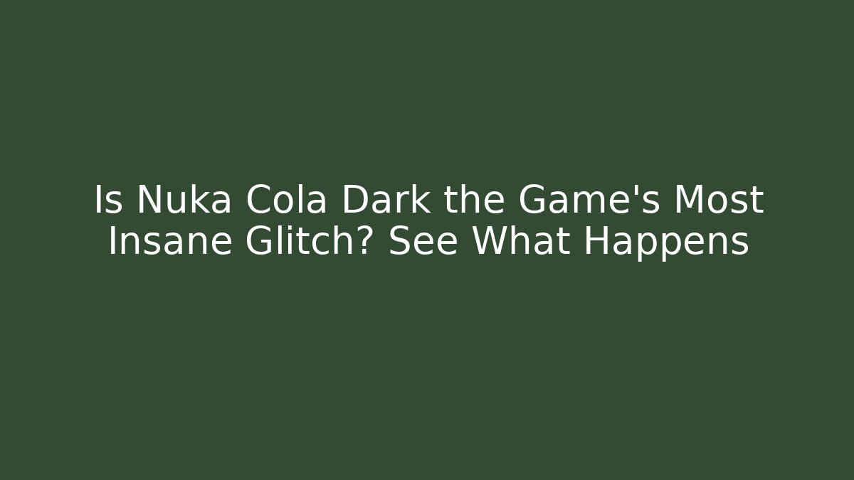 Is Nuka Cola Dark the Game's Most Insane Glitch? See What Happens
