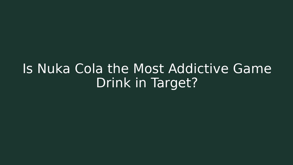 Is Nuka Cola the Most Addictive Game Drink in Target?